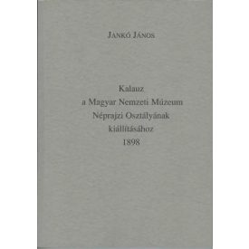   Jankó J: Kalauz a Magyar Nemzeti Múzeum Néprajzi osztályának kiállításához, 1898